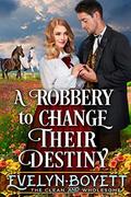 A Robbery To Change Their Destiny: A Clean Western Historical Romance Novel by Evelyn Boyett