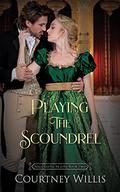 Playing the Scoundrel (Reluctantly in Love #2) by Courtney Willis