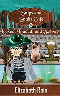 Locked, Loaded, and Baked?: A Cozy Paranormal Women's Fiction (Snips and Snails Cafe #5) by Elizabeth Rain