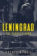 Leningrad: The People's Hero by Rachel R. Heil