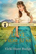 Love From Afar (The Surveyor's Daughters #6) by Vicki Hunt Budge