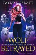 A Wolf Betrayed by Taylor Spratt