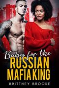 Baby for the Russian Mafia King: A BWWM Romance (Mafia Boss's Babies #1) by Brittney Brooke