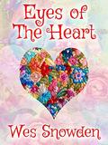 Eyes of the Heart: It's a better world when you see through your heart. by Wes Snowden