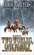 Two Worlds, One Family: A Mountain Man Adventure Novel by Leroy A. Peters