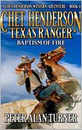 Chet Henderson: Texas Ranger: Baptism of Fire: A Texan Western Adventure Novel Sequel (A Chet Henderson Western Adventure #6) by Peter Alan Turner