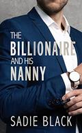 The Billionaire and His Nanny (His Nanny Trilogy #1) by Sadie S. Black