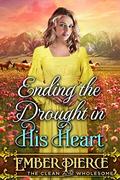 Ending The Drought In His Heart: A Clean Western Historical Romance Novel by Ember Pierce