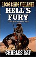 Jacob Blade: Vigilante: Hell’s Fury: A Western Adventure by Charles Ray