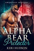 Alpha Bear Protector (Awakened Shifters #1) by Keri Hudson