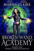 Broken Wand Academy: Season 2 - Episode 1: Misplaced Reality  (Veiled World) by Marisa Claire
