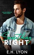 Something Right (The Blisswood Brothers #1) by E.H. Lyon