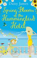 Spring Blooms at the Hummingbird Hotel: A gorgeously uplifting, sun-filled read by Daisy James