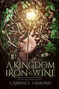 A Kingdom of Iron & Wine  (The Ironworld Series One) (The Ironworld #1) by Candace Osmond