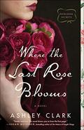 Where the Last Rose Blooms (Heirloom Secrets #3) by Ashley Clark