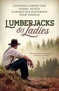 Lumberjacks and Ladies: 4 Historical Stories of Romance Among the Pines by Naomi Dawn Musch