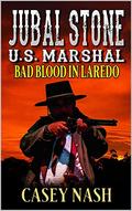 Jubal Stone: U.S. Marshal: Bad Blood In Laredo: A Western Adventure Sequel by Casey Nash