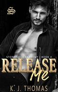 Release Me (Stoneridge Academy #4) by K.J. Thomas