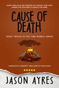 Cause of Death (The Time Bubble #12) by Jason Ayres