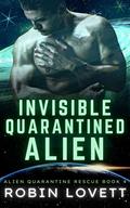 Invisible Quarantined Alien (Alien Quarantine Rescue #4) by Robin Lovett