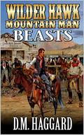 Wilder Hawk: Mountain Man: Beasts: A Mountain Man Adventure (A Wilder Hawk: Mountain Man Novel #5) by D.M. Haggard