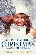 The Single Mother's Christmas With A Billionaire (Christmas Novellas) by Shay Violet