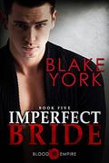 Imperfect Bride: An Arranged Marriage Mafia Romance (Blood Empire #5) by Blake York
