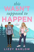 This Wasn't Supposed to Happen (Love in the PNW #1) by Lizzy Barlow