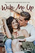 Wake Me Up (Skate With Me #1) by E. Molgaard