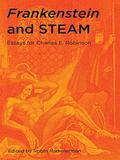 Frankenstein and STEAM: Essays for Charles E. Robinson by Susan J. Wolfson