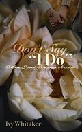Don't Say "I Do": A Friends to Lovers Novella by Ivy Whitaker