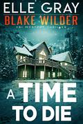 A Time to Die (Blake Wilder FBI Mystery Thriller #10) by Elle Grey