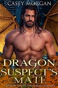 Dragon Suspect's Mate: A Dragon Shifter Paranormal Romance  (Dragon's Mate) by Casey Morgan