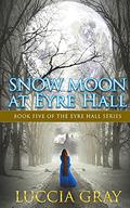 Snow Moon at Eyre Hall (The Eyre Hall Series #5) by Luccia Gray