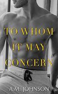 To Whom It May Concern (For Him #3.5) by A.M. Johnson