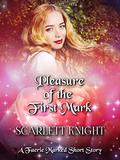 Pleasure of the First Mark (Faerie Marked #1) by Scarlett Knight