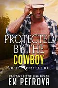 Protected by the Cowboy by Em Petrova