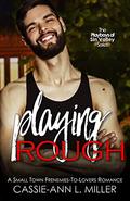 Playing Rough: A Small Town Frenemies-To-Lovers Romance by Cassie-Ann L. Miller