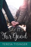 Say It's For Good (Laurel Cove Romance #4) by Teresa Tysinger