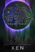 Nine Moons in a River of Stars: Phase Three (Marrow #3) by Xen.