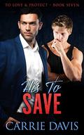 His To Save (To Love & Protect #7) by Carrie Davis