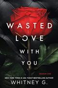 Wasted Love with You by Whitney G.