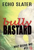 Bully Bastard (Wet Dicks MC #3) by Echo Slater