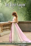 Let Love Grow (The Hearts of Regency England #1) by Rebecca Paulinyi