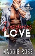 Dangerous Love: Small Town Second Chance Romance (Pine Creek #1) by Maggie Rose