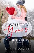 Absolutely Yours (Cherish Creek #3) by Alessa Martel