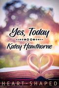 Yes, Today by Katey Hawthorne