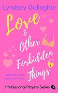 Love & Other Forbidden Things: What you don't know, can't hurt... (Professional Players #4) by Lyndsey Gallagher