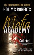 Gabriel: A Dark High School Bully Romance (Mafia Academy #3) by Holly S. Roberts
