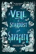 A Veil of Stardust and Savagery by Analeigh Ford